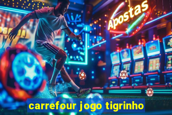 carrefour jogo tigrinho